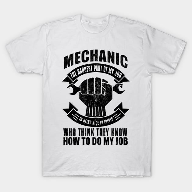 Mechanic The Hardest Part Of My Job  Is Being Nice To Idiots Who Think They Know The How To Do My Job T-Shirt by shopbudgets